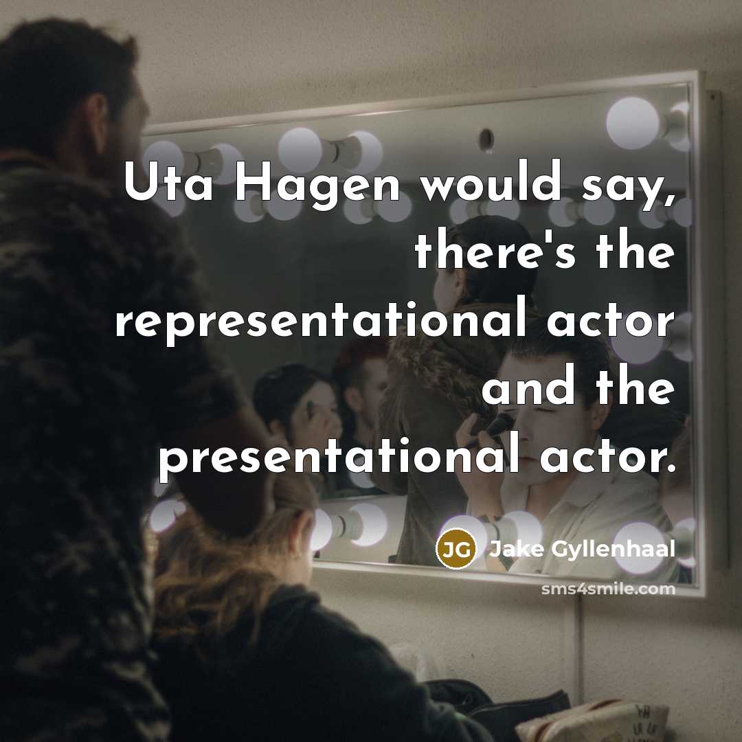 “Uta Hagen would say, there's the representational actor and the…” quote by Jake Gyllenhaal