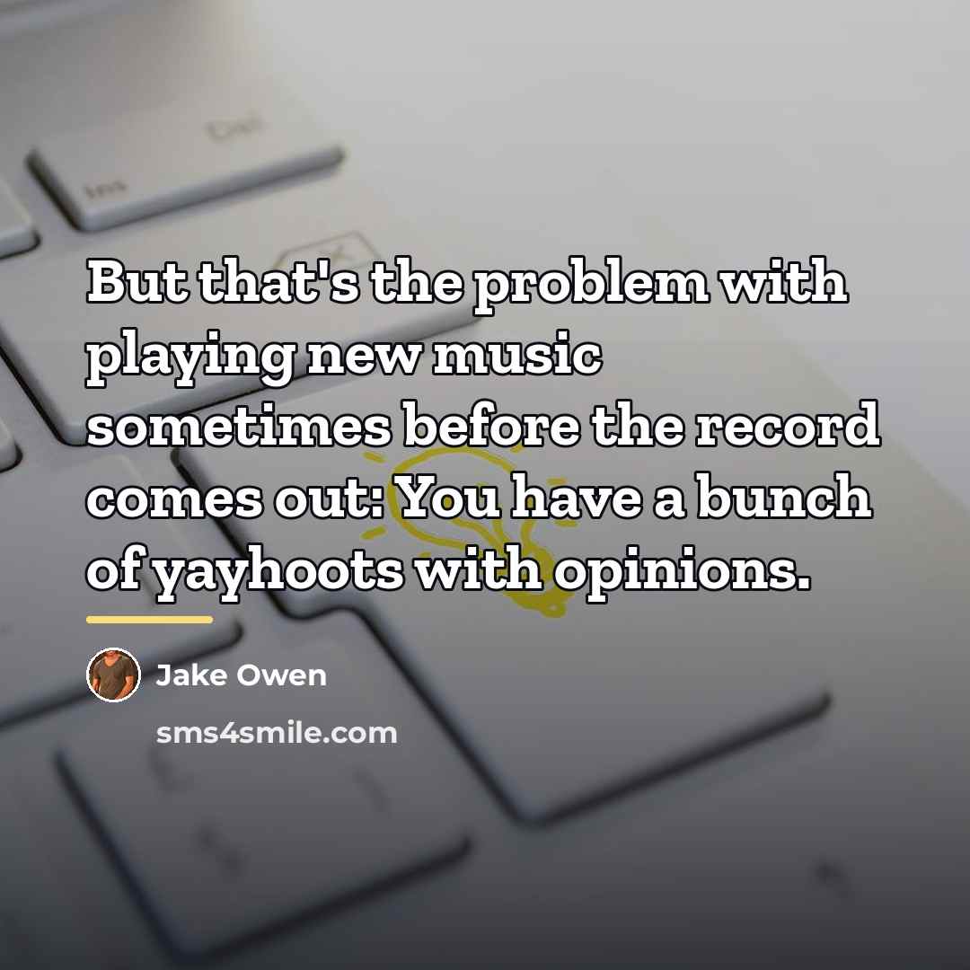 “But that's the problem with playing new music sometimes before…” quote by Jake Owen
