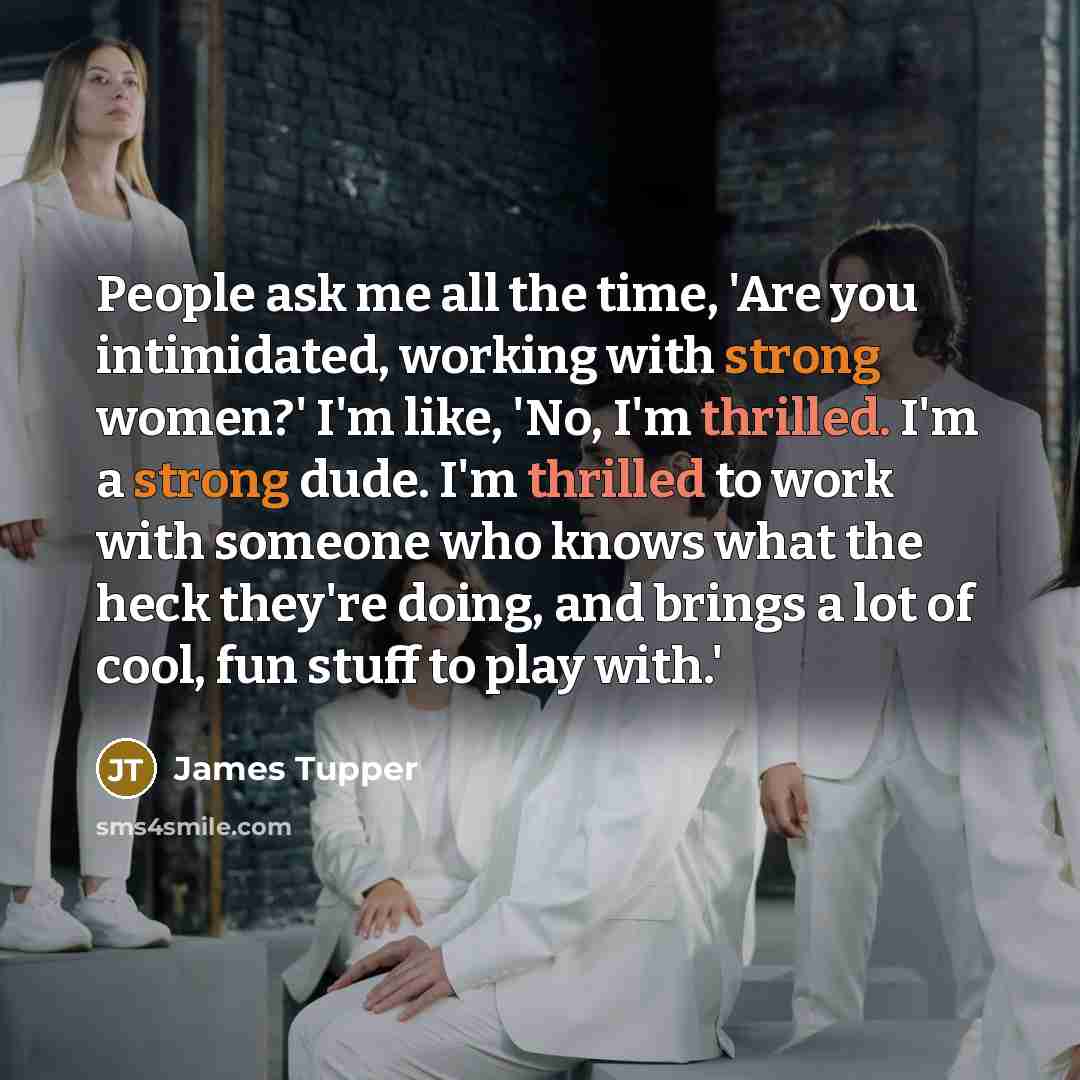 “People ask me all the time, 'Are you intimidated, working…” quote by James Tupper