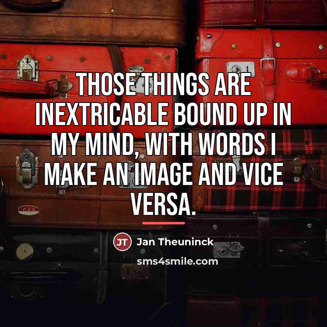 “Those things are inextricable bound up in my mind, with…” quote by Jan Theuninck