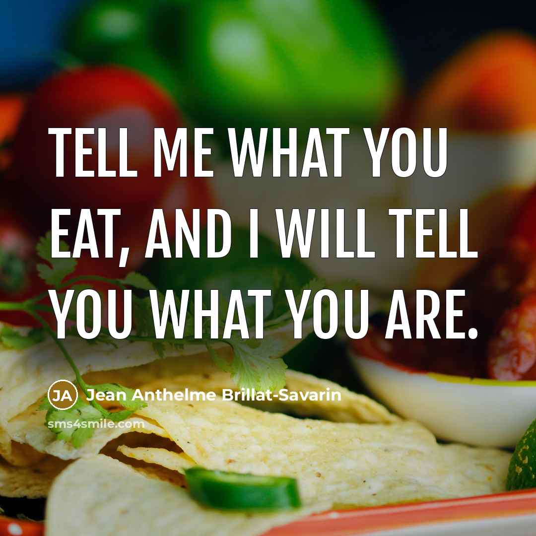 “Tell me what you eat, and I will tell you…” quote by Jean Anthelme Brillat-Savarin
