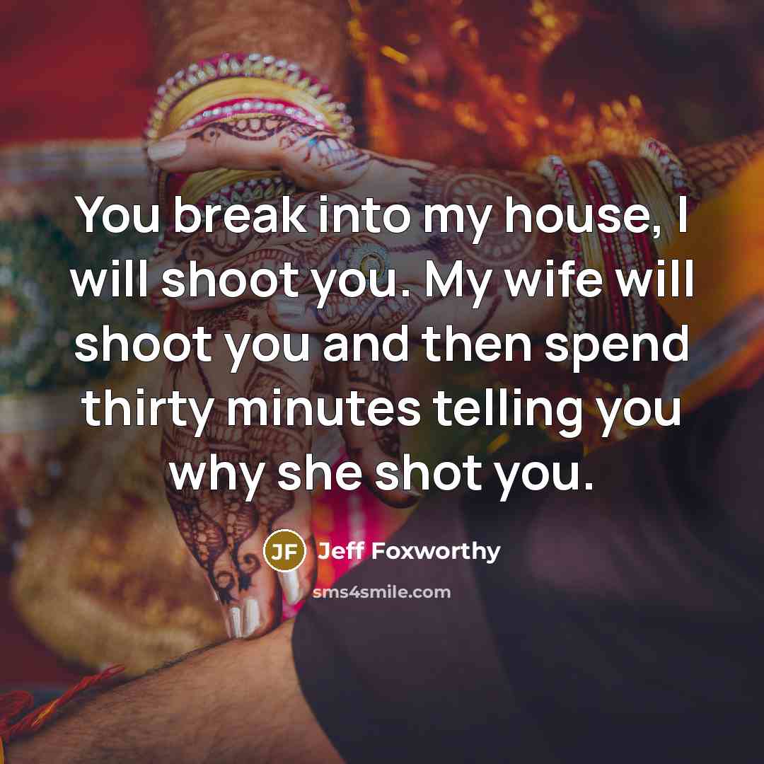 “You break into my house, I will shoot you. My…” quote by Jeff Foxworthy