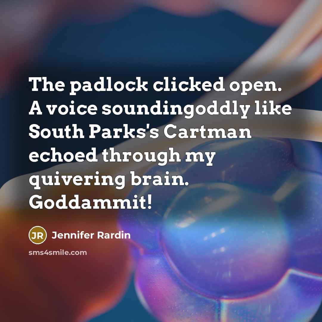 “The padlock clicked open. A voice soundingoddly like South Parks's…” quote by Jennifer Rardin