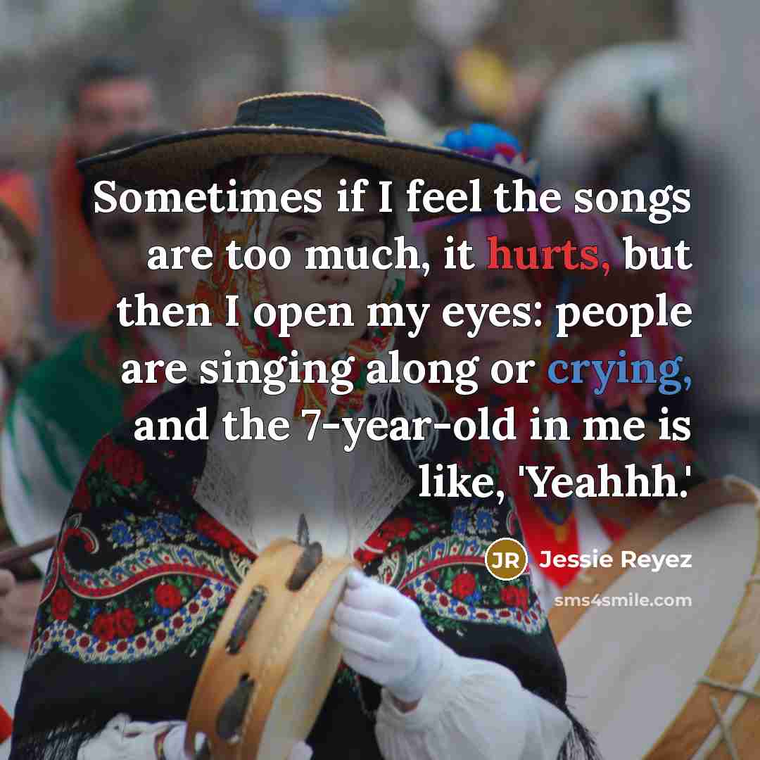 “Sometimes if I feel the songs are too much, it hurts, but then I open my eyes: people are singing along or crying, and the 7-year-old in me is like, 'Yeahhh.'” quote by Jessie Reyez
