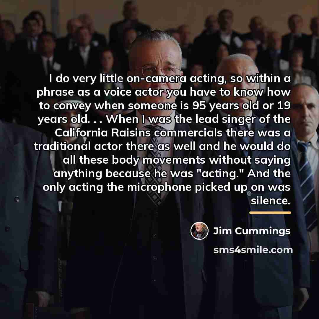 “I do very little on-camera acting, so within a phrase…” quote by Jim Cummings