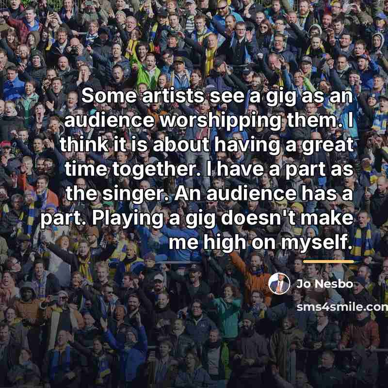 “Some artists see a gig as an audience worshipping them.…” quote by Jo Nesbo