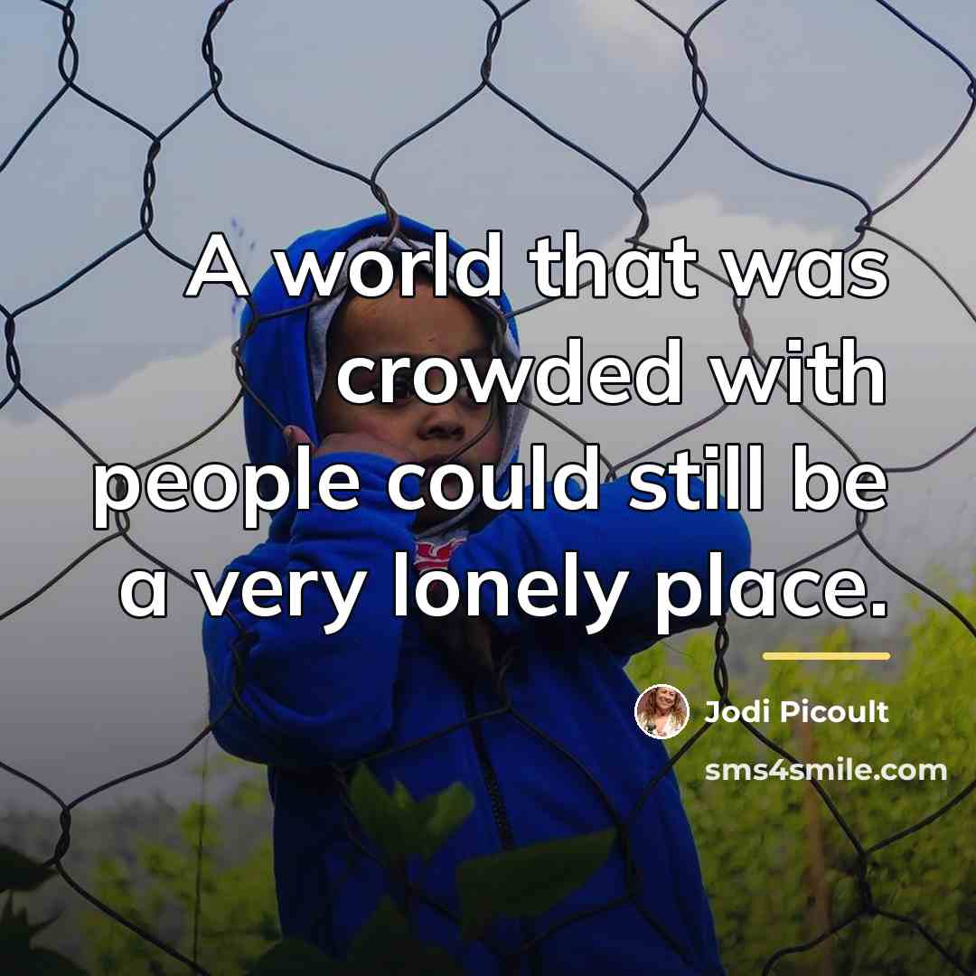 “A world that was crowded with people could still be…” quote by Jodi Picoult