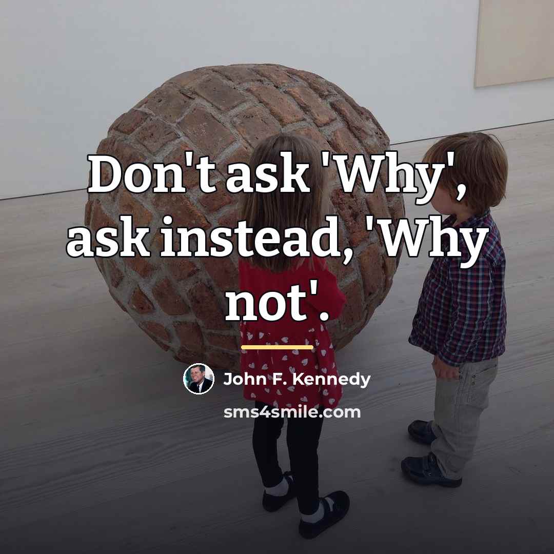 “Don't ask 'Why', ask instead, 'Why not'.…” quote by John F. Kennedy