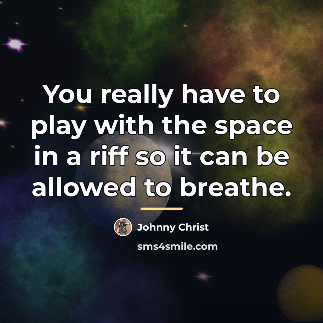 “You really have to play with the space in a…” quote by Johnny Christ