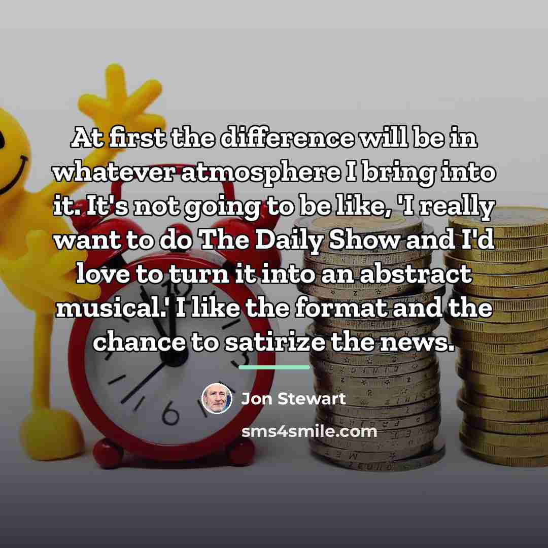 “At first the difference will be in whatever atmosphere I…” quote by Jon Stewart