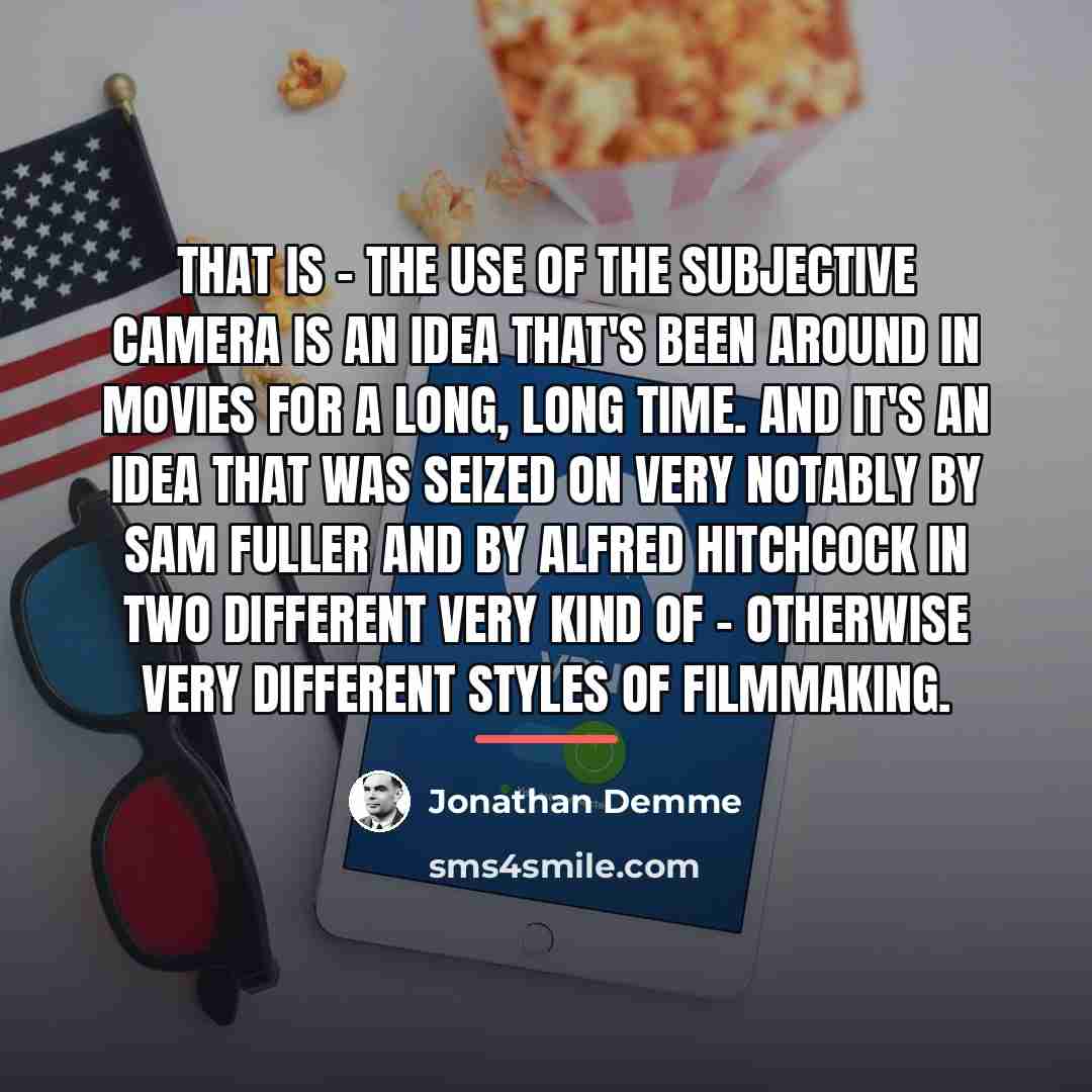 “That is - the use of the subjective camera is…” quote by Jonathan Demme