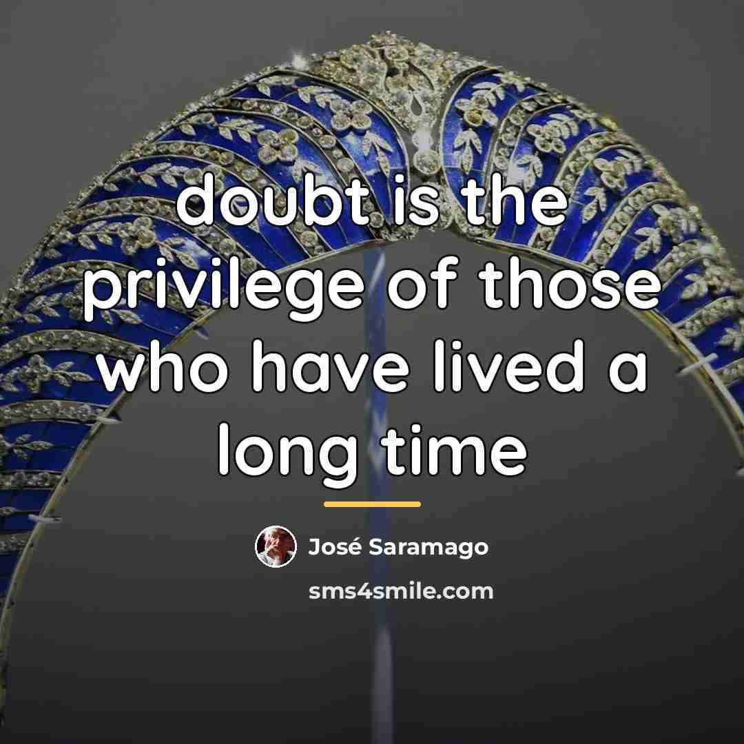 “doubt is the privilege of those who have lived a…” quote by Jose Saramago