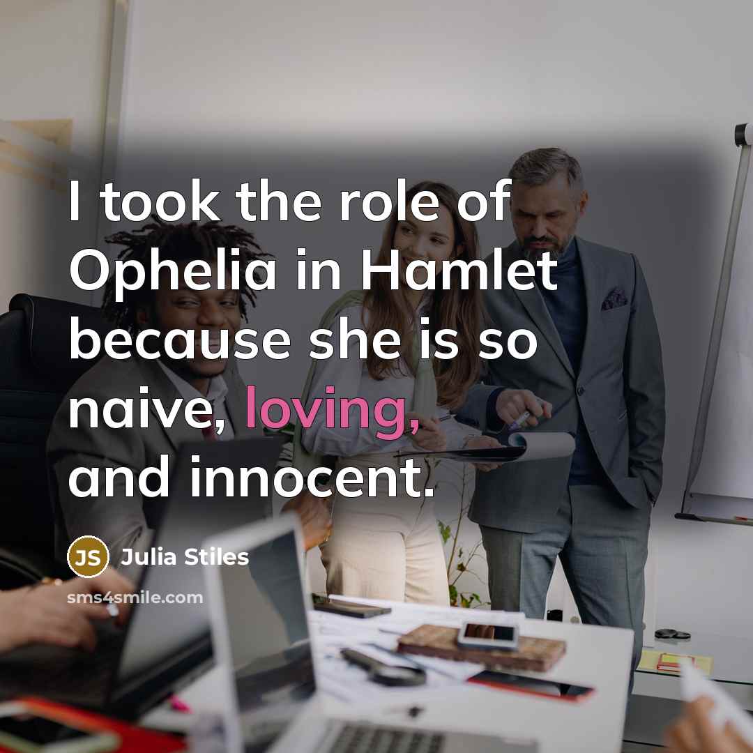 “I took the role of Ophelia in Hamlet because she…” quote by Julia Stiles