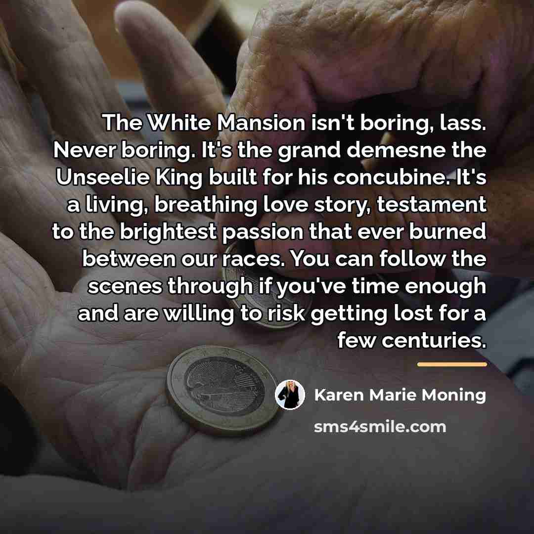 “The White Mansion isn't boring, lass. Never boring. It's the…” quote by Karen Marie Moning