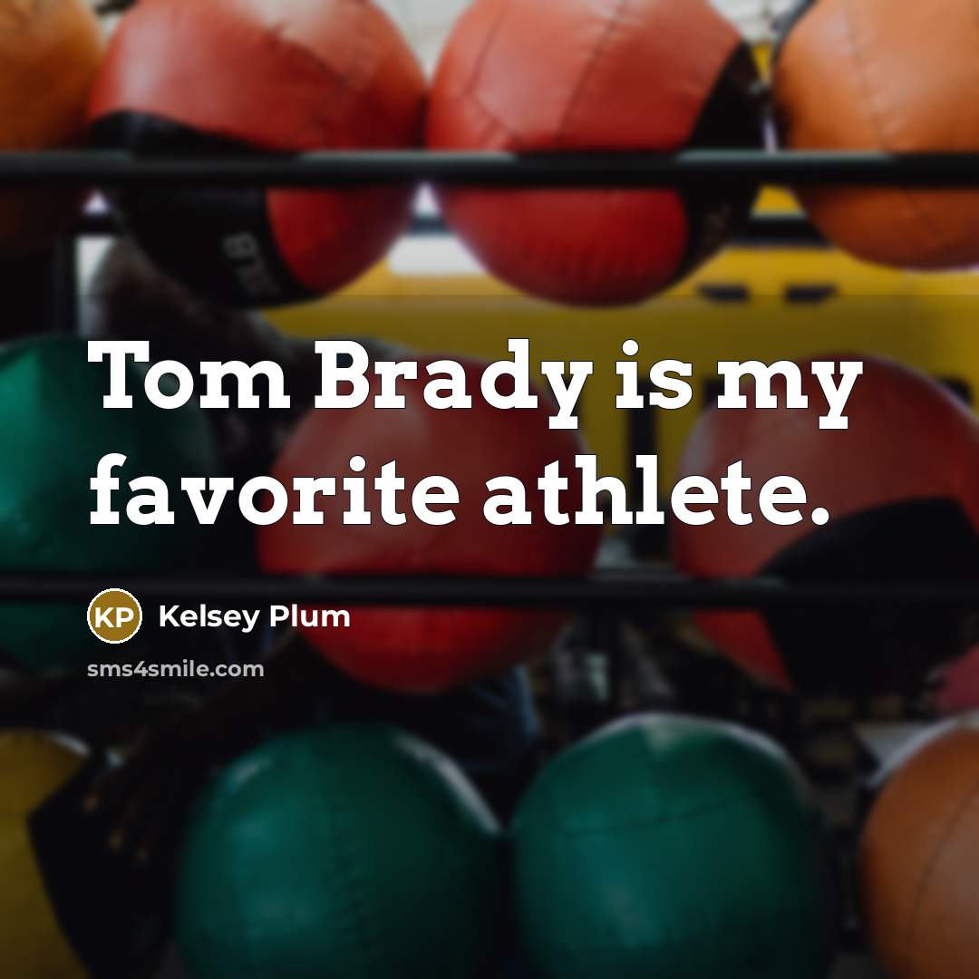 “Tom Brady is my favorite athlete.…” quote by Kelsey Plum