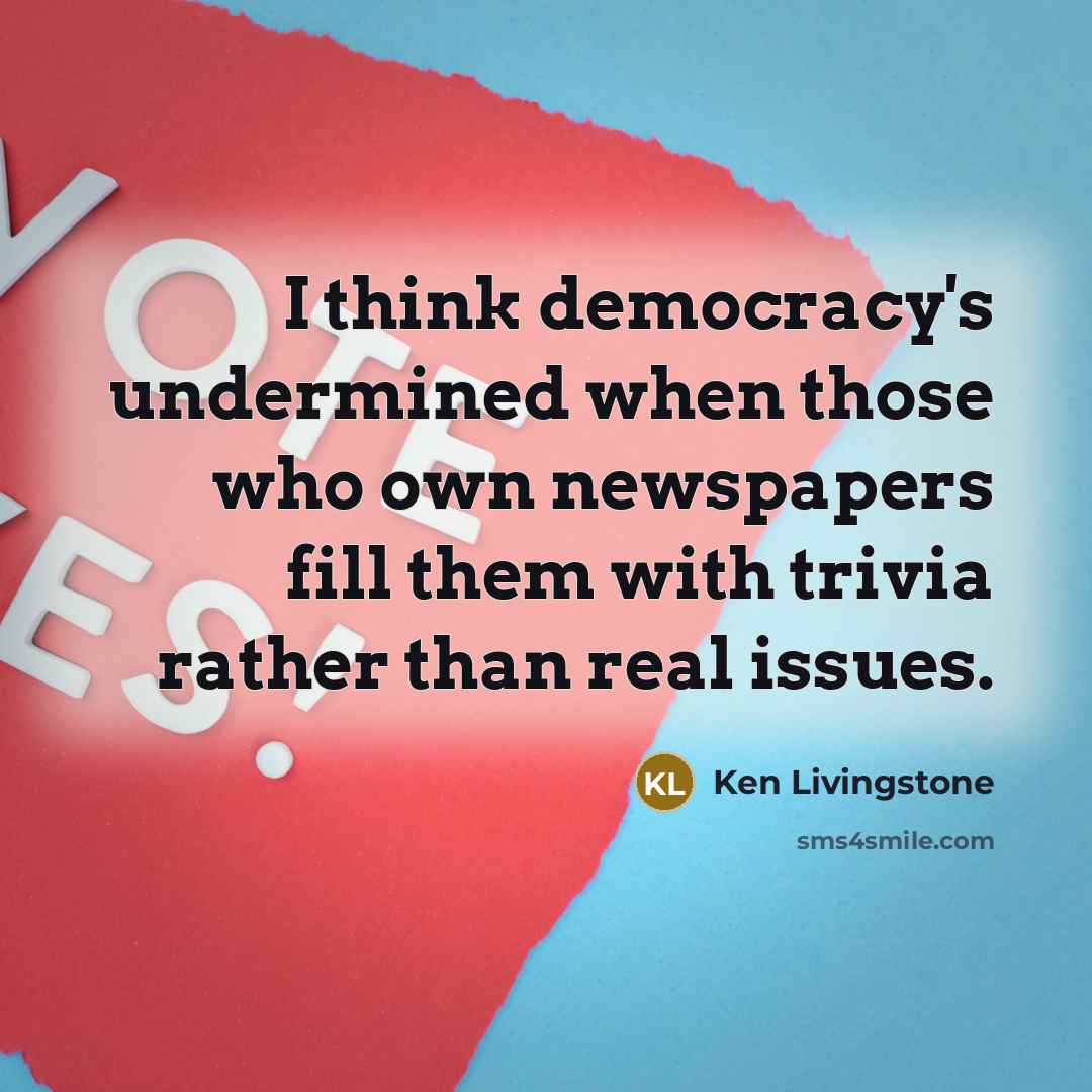 “I think democracy's undermined when those who own newspapers fill…” quote by Ken Livingstone