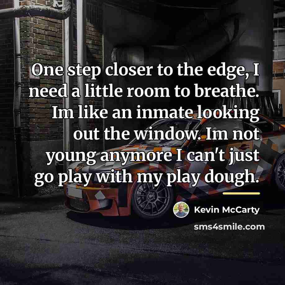 “One step closer to the edge, I need a little…” quote by Kevin McCarty
