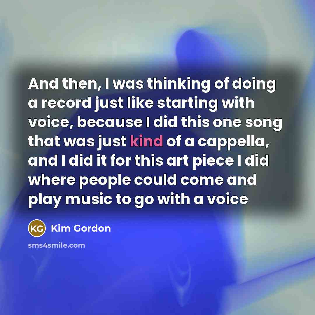 “And then, I was thinking of doing a record just…” quote by Kim Gordon