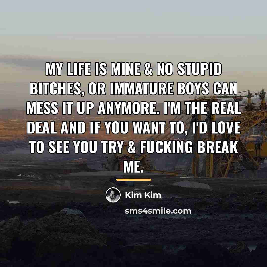 “My life is mine & no stupid bitches, or immature…” quote by Kim Kim