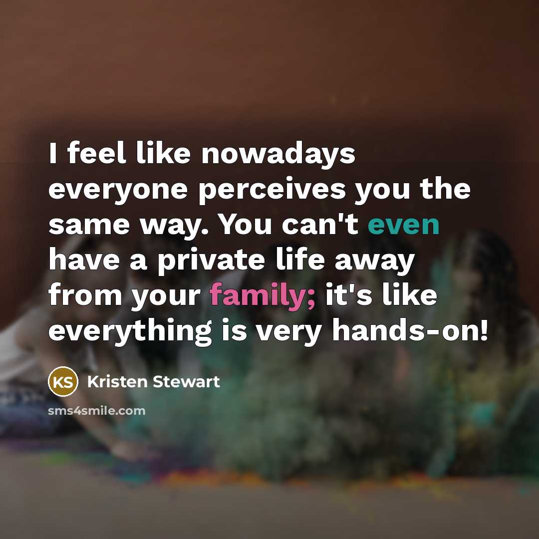 “I feel like nowadays everyone perceives you the same way.…” quote by Kristen Stewart