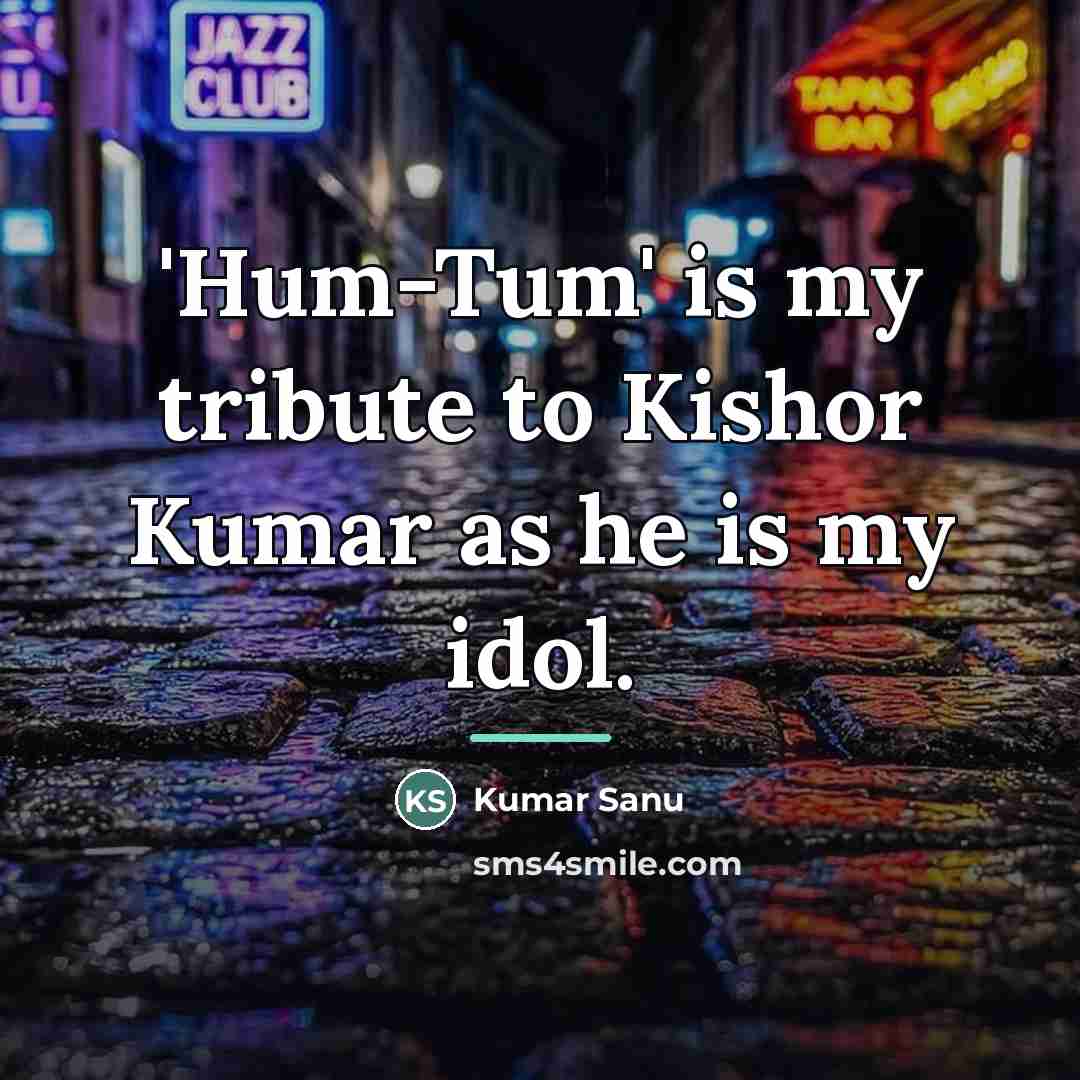 “'Hum-Tum' is my tribute to Kishor Kumar as he is…” quote by Kumar Sanu