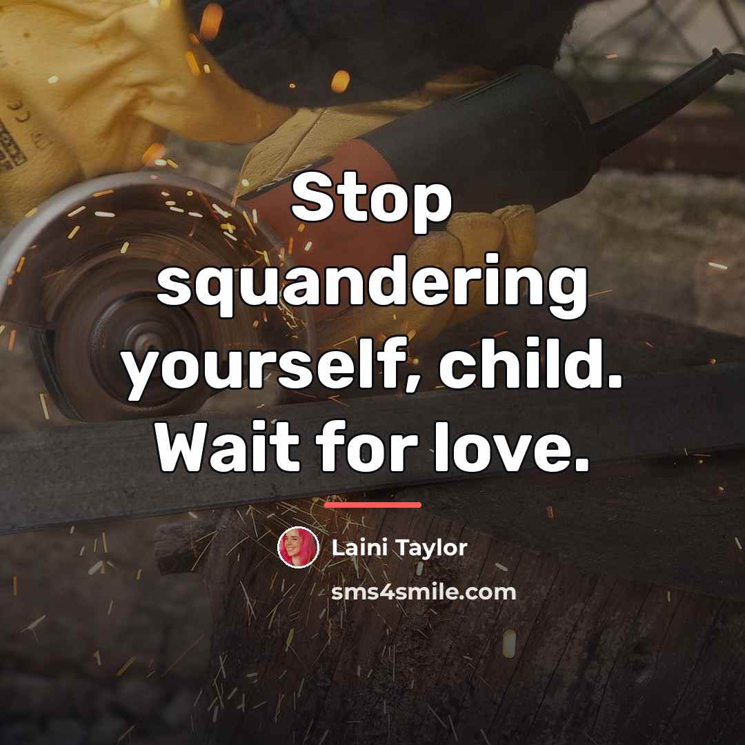 “Stop squandering yourself, child. Wait for love.…” quote by Laini Taylor