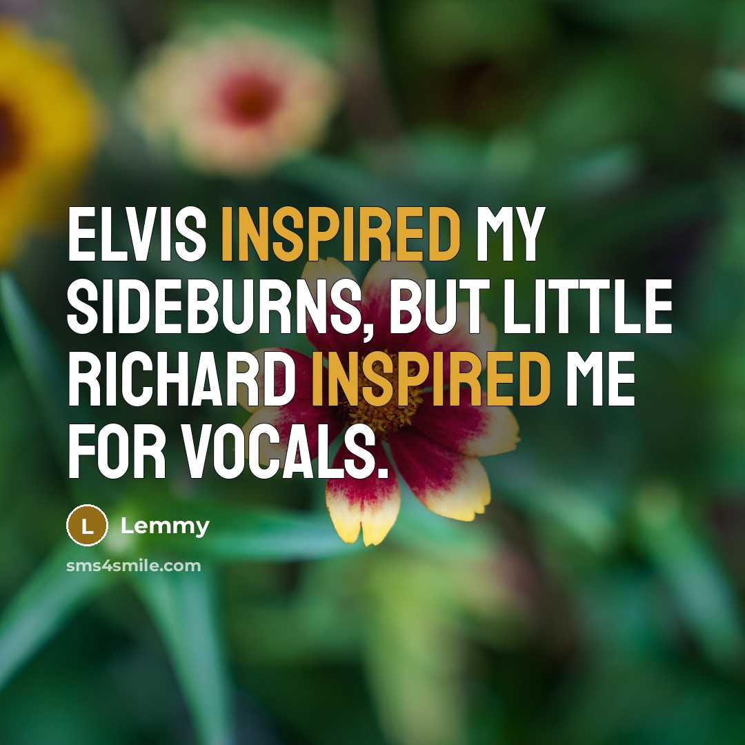 “Elvis inspired my sideburns, but Little Richard inspired me for…” quote by Lemmy