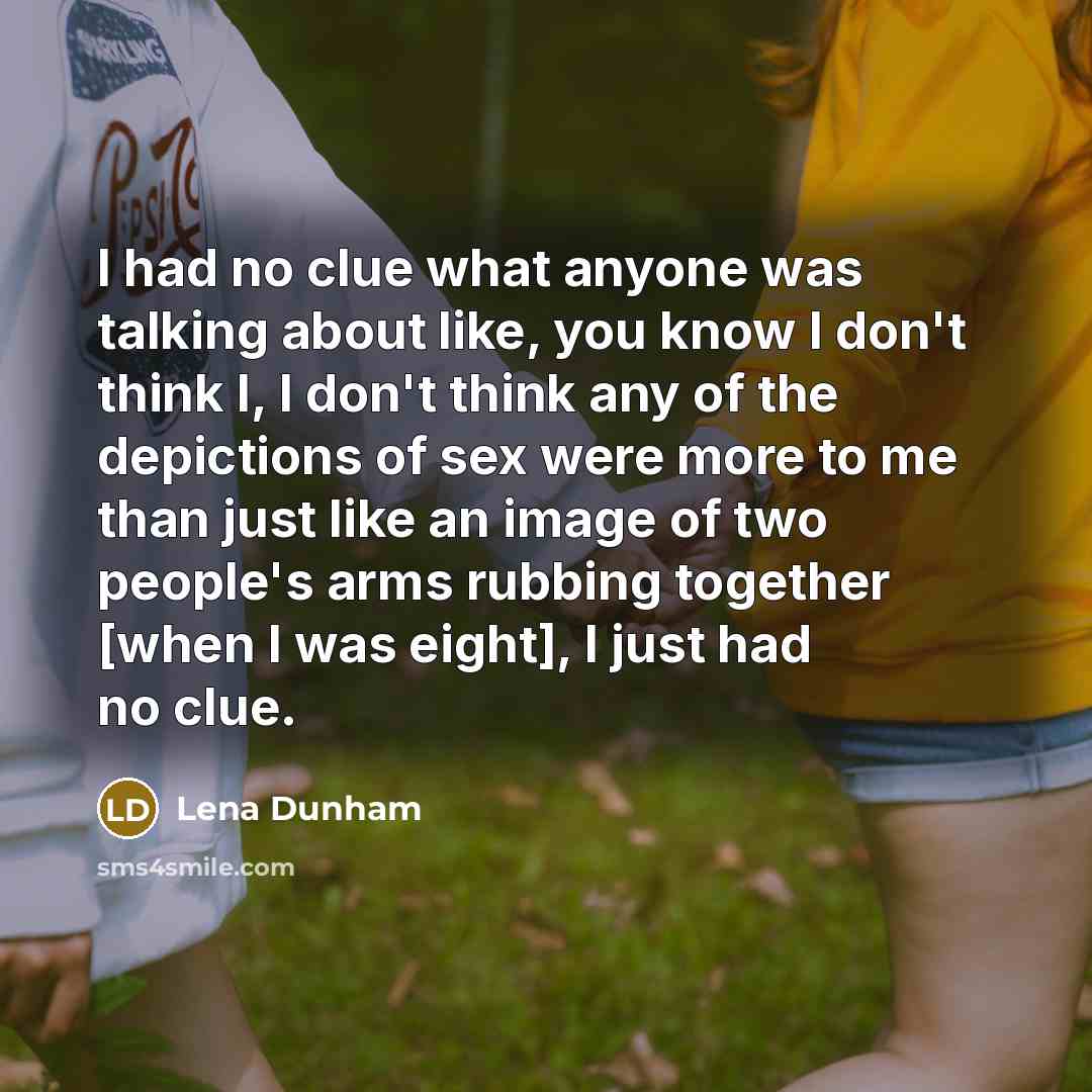 “I had no clue what anyone was talking about like,…” quote by Lena Dunham