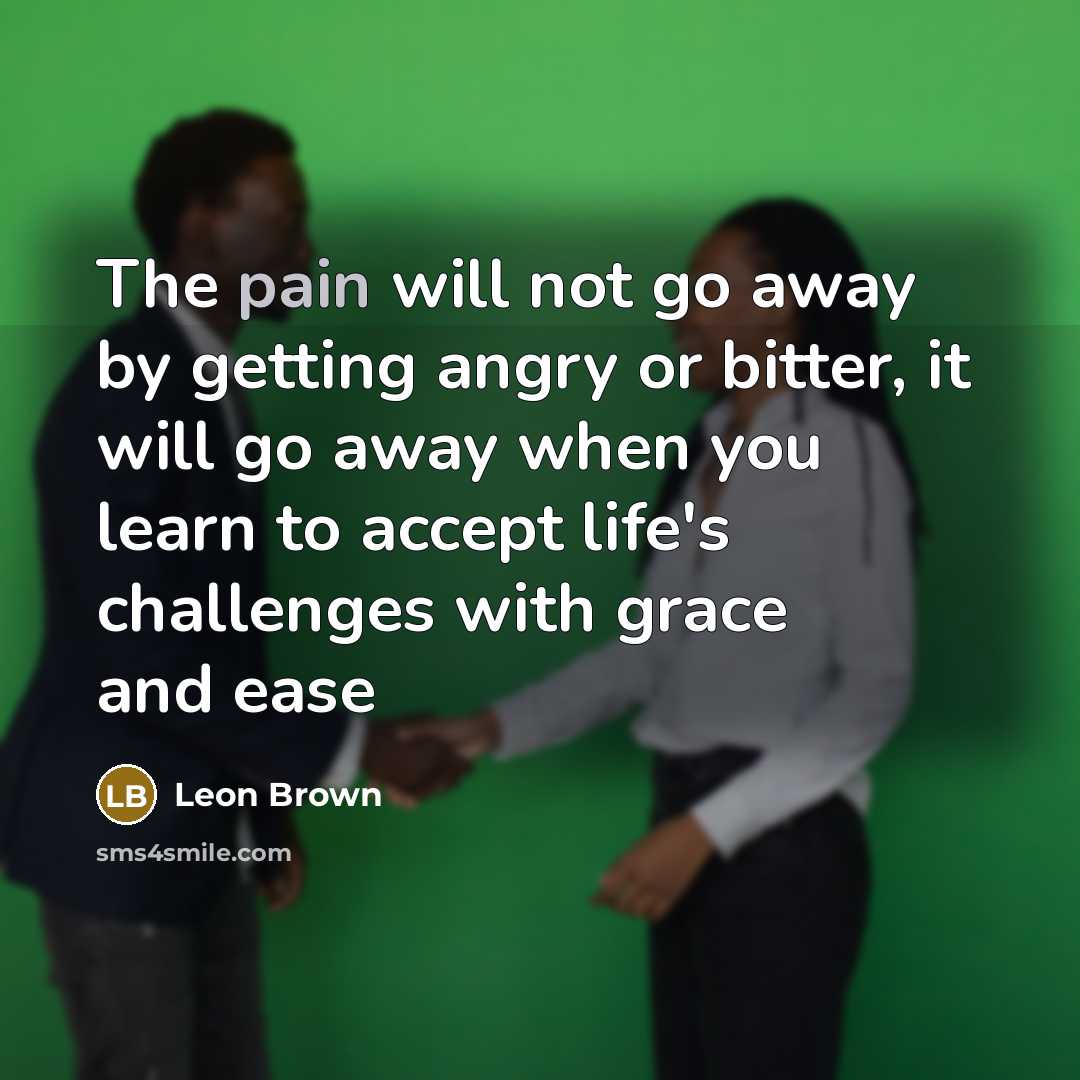 “The pain will not go away by getting angry or…” quote by Leon Brown