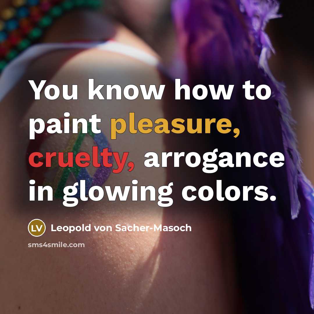 “You know how to paint pleasure, cruelty, arrogance in glowing…” quote by Leopold von Sacher-Masoch