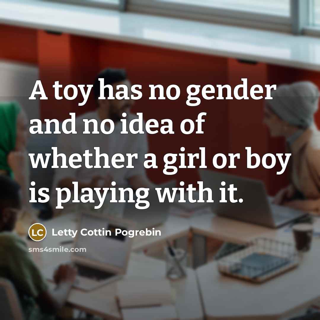 “A toy has no gender and no idea of whether…” quote by Letty Cottin Pogrebin