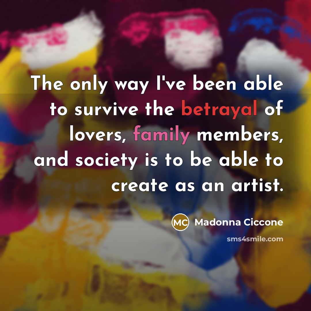 “The only way I've been able to survive the betrayal…” quote by Madonna Ciccone