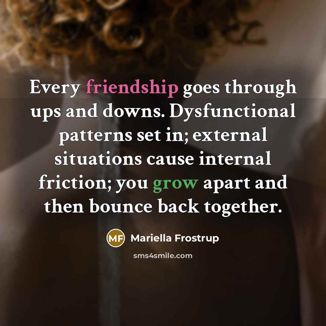 “Every friendship goes through ups and downs. Dysfunctional patterns set…” quote by Mariella Frostrup