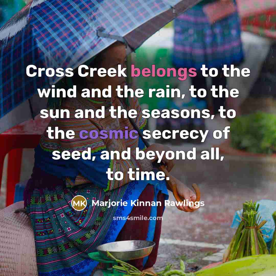“Cross Creek belongs to the wind and the rain, to…” quote by Marjorie Kinnan Rawlings