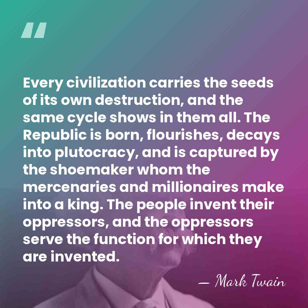 Every civilization carries the seeds of its own destruction, and the same&hellip; - Mark Twain