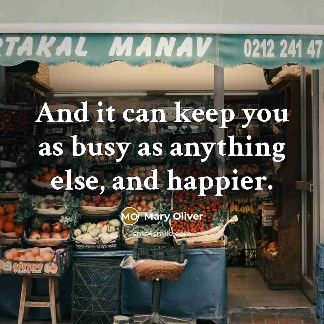 “And it can keep you as busy as anything else,…” quote by Mary Oliver
