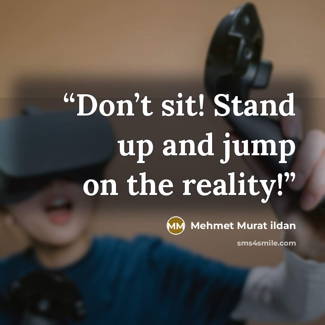 “Don’t sit! Stand up and jump on the reality!” quote by Mehmet Murat ildan