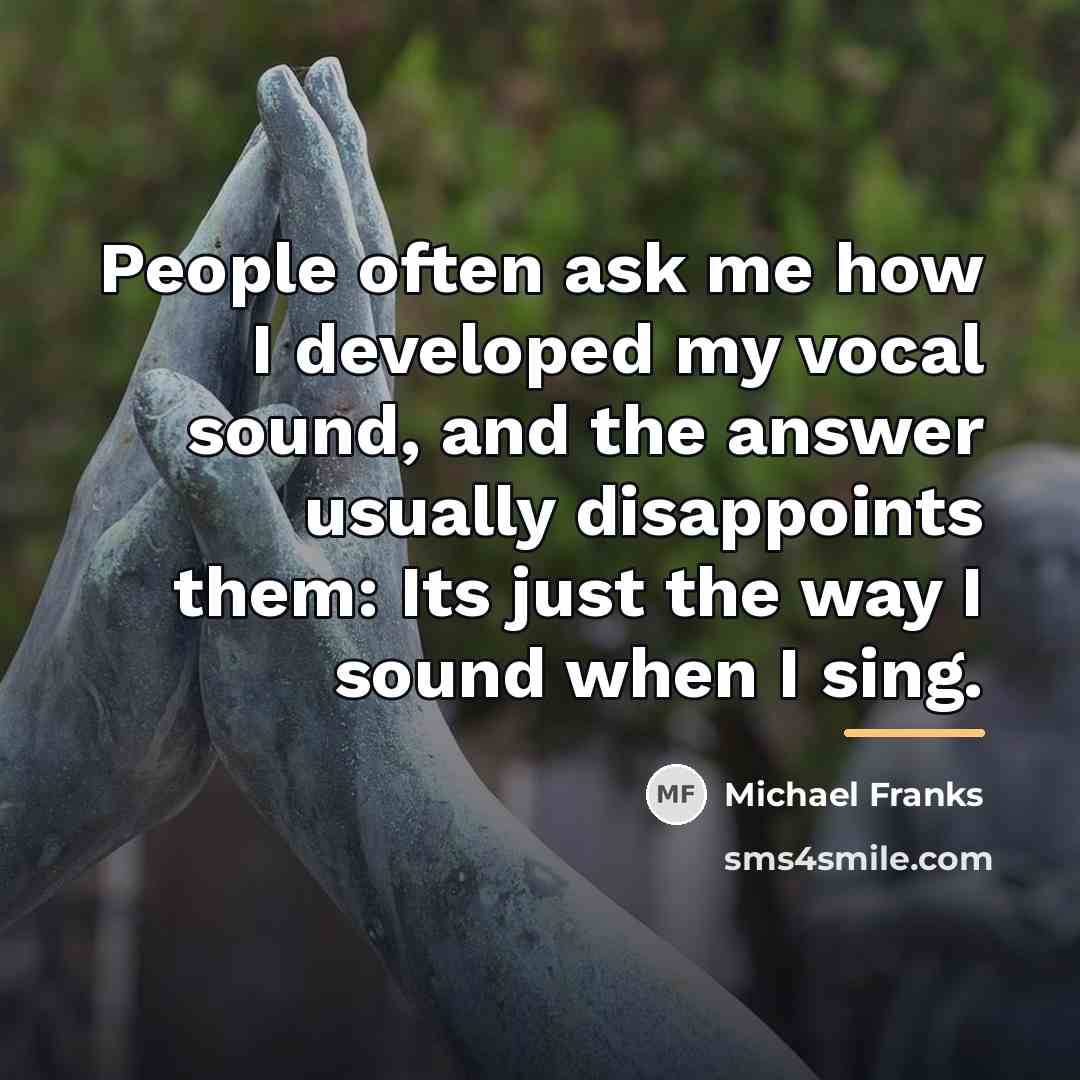 “People often ask me how I developed my vocal sound,…” quote by Michael Franks