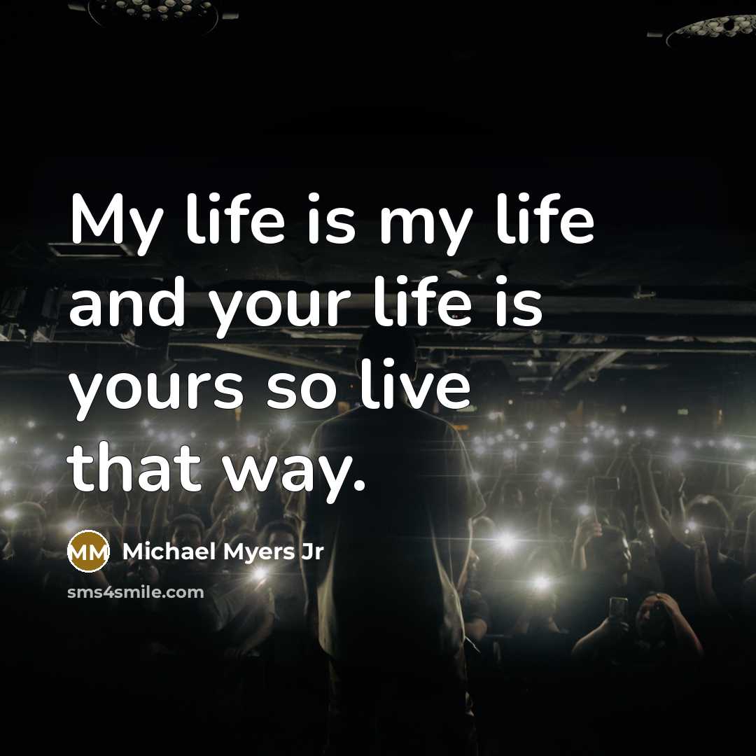 “My life is my life and your life is yours…” quote by Michael Myers Jr