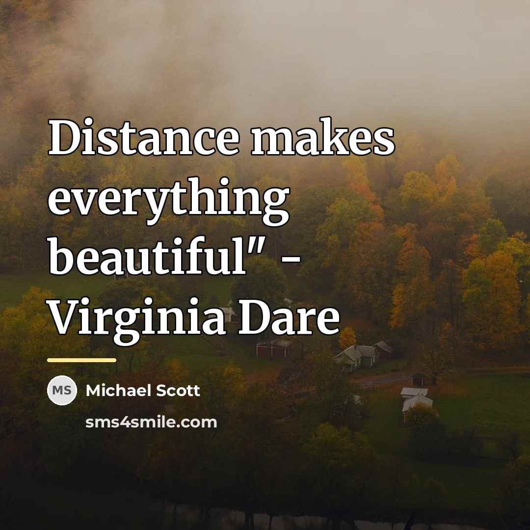 “Distance makes everything beautiful" - Virginia Dare…” quote by Michael Scott