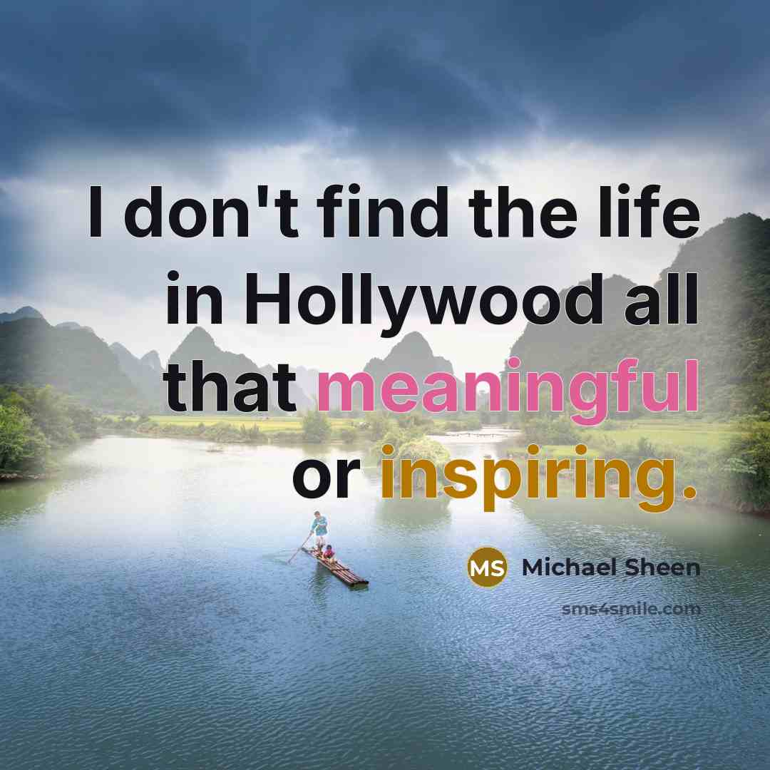 “I don't find the life in Hollywood all that meaningful…” quote by Michael Sheen