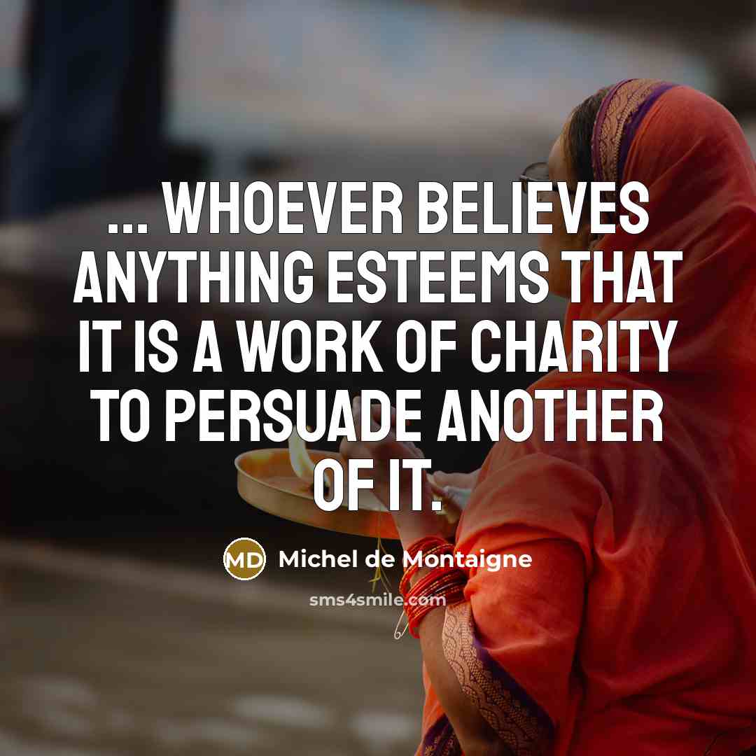 “... whoever believes anything esteems that it is a work…” quote by Michel de Montaigne