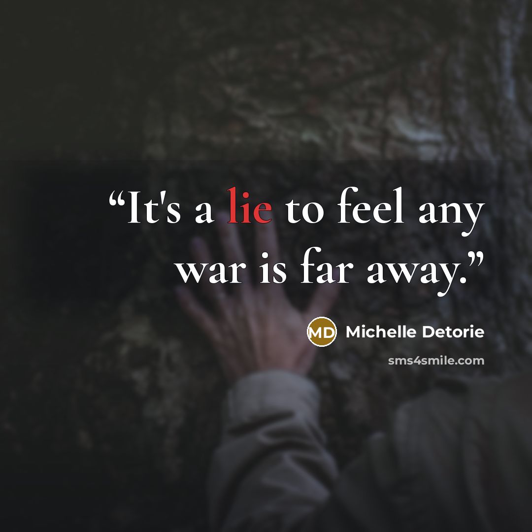 “It's a lie to feel any war is far away.” quote by Michelle Detorie