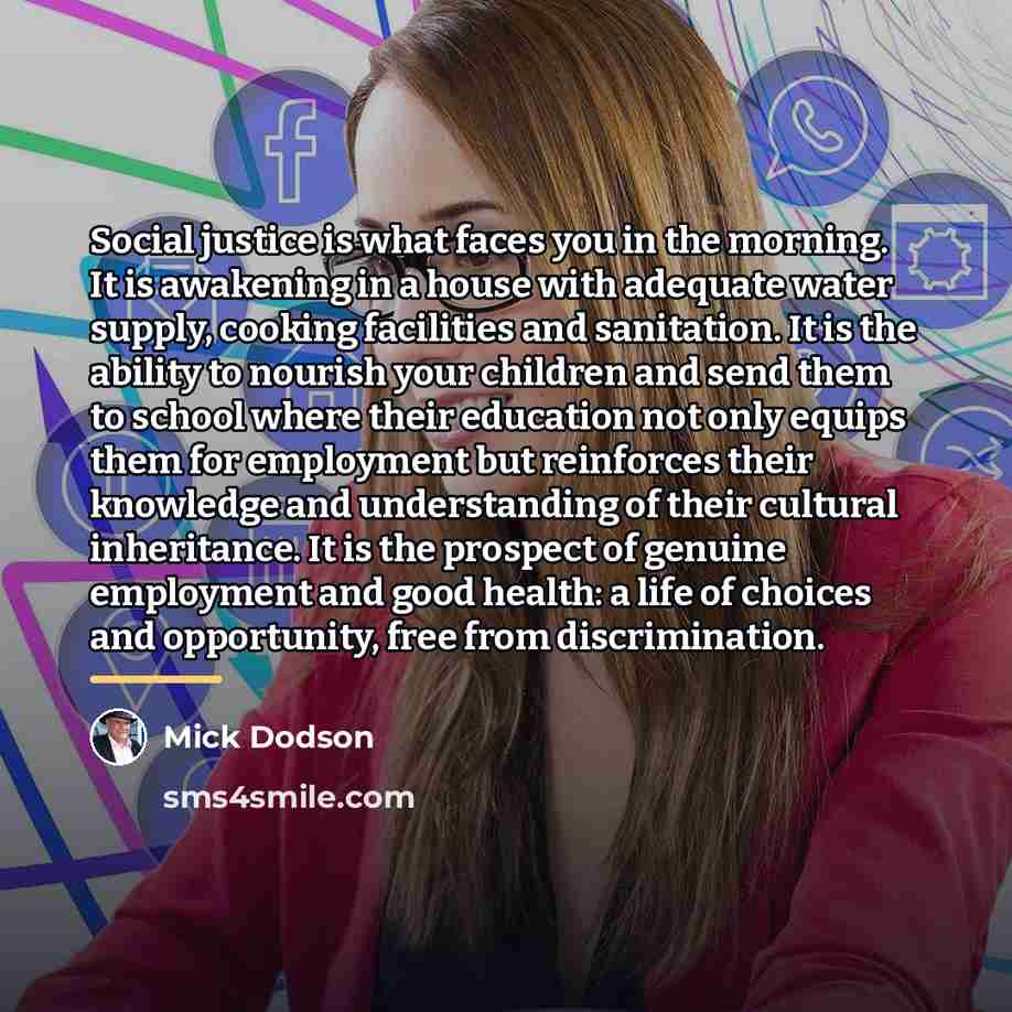 “Social justice is what faces you in the morning. It…” quote by Mick Dodson