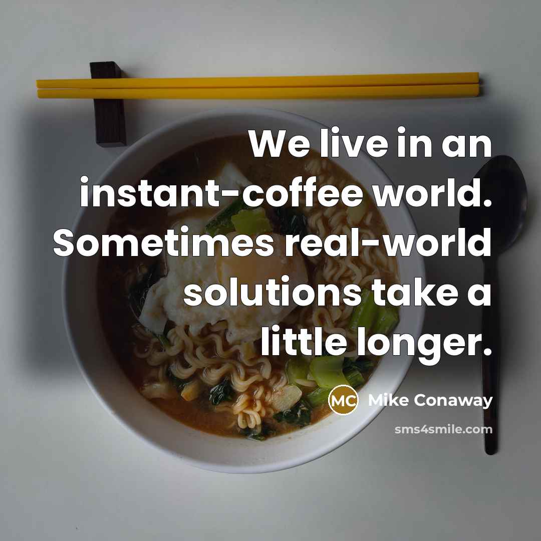 “We live in an instant-coffee world. Sometimes real-world solutions take…” quote by Mike Conaway