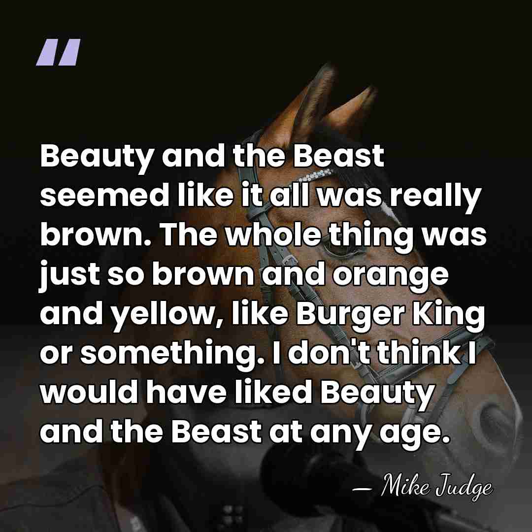 Beauty and the Beast seemed like it all was really brown. The&hellip; - Mike Judge