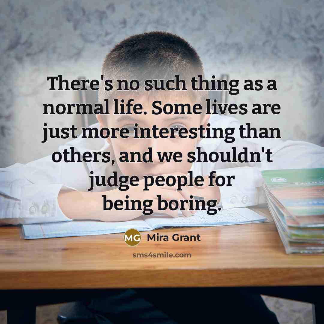 “There's no such thing as a normal life. Some lives…” quote by Mira Grant