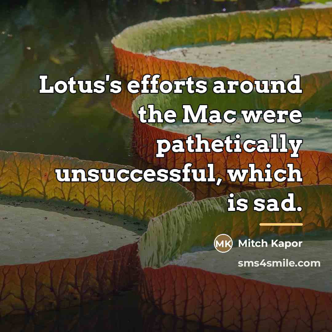 “Lotus's efforts around the Mac were pathetically unsuccessful, which is…” quote by Mitch Kapor