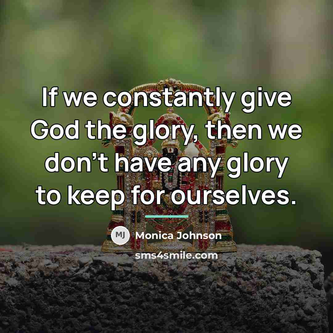 “If we constantly give God the glory, then we don't…” quote by Monica Johnson