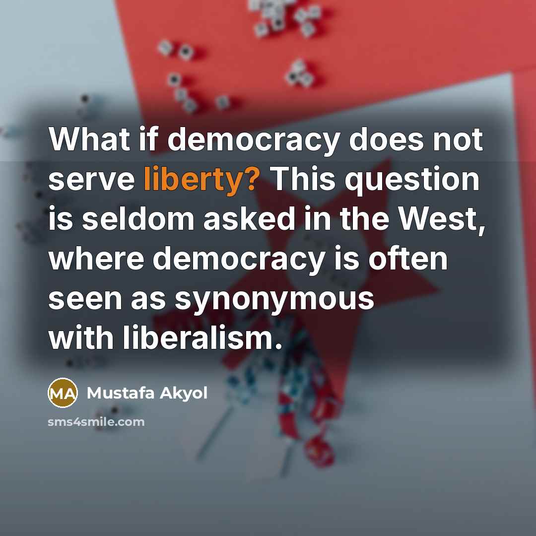 “What if democracy does not serve liberty? This question is…” quote by Mustafa Akyol
